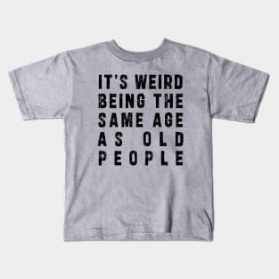 It's Weird Being The Same Age As Old People: Funny newest sarcasm design Kids T-Shirt